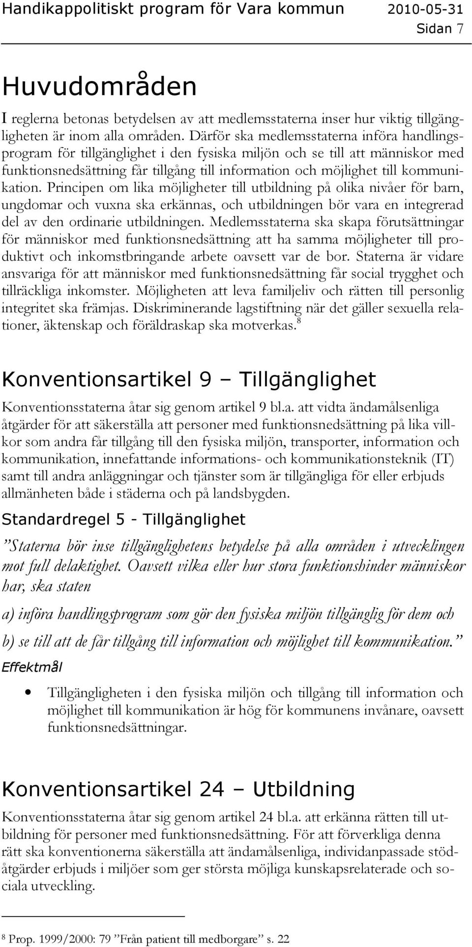 kommunikation. Principen om lika möjligheter till utbildning på olika nivåer för barn, ungdomar och vuxna ska erkännas, och utbildningen bör vara en integrerad del av den ordinarie utbildningen.