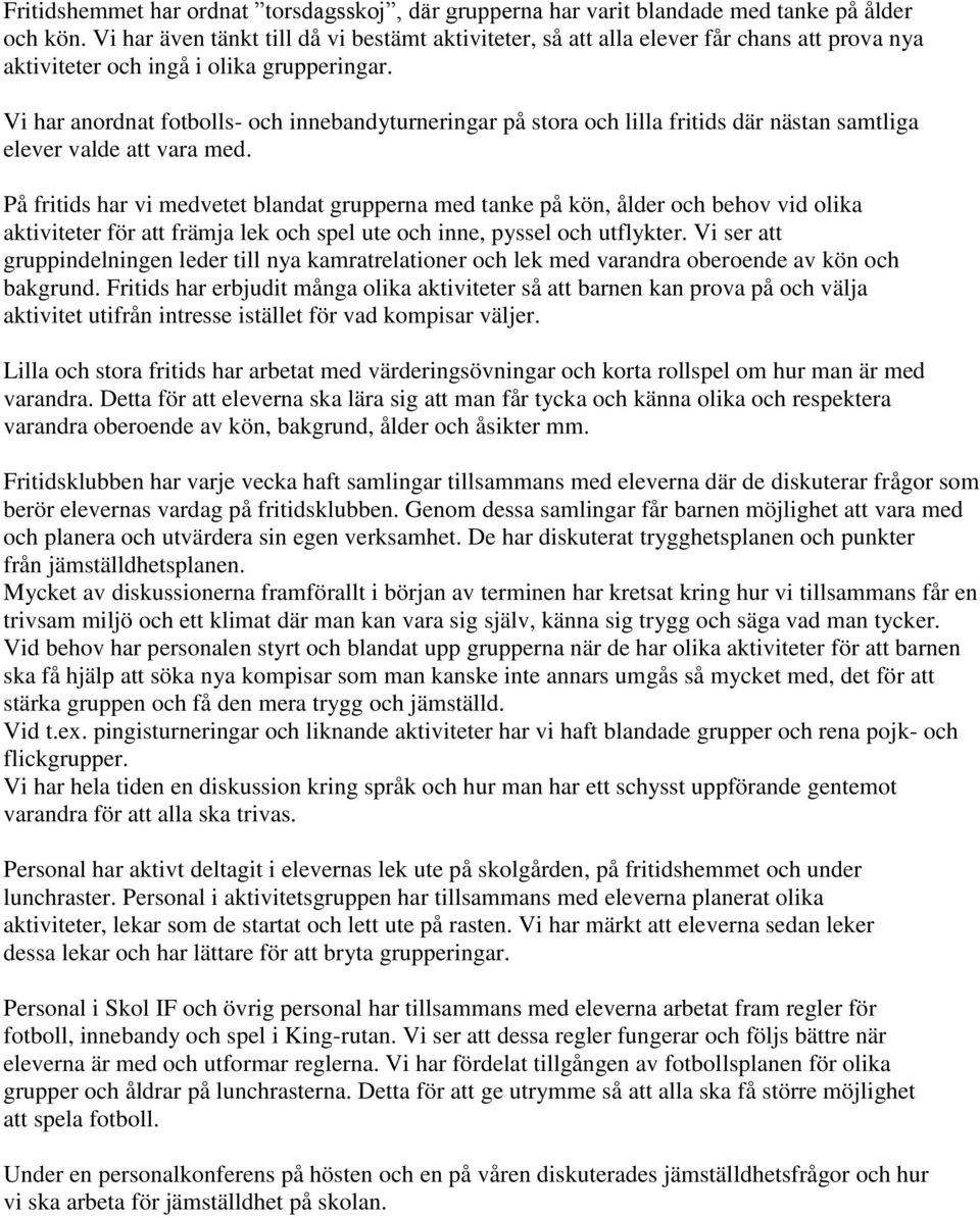 Vi har anordnat fotbolls- och innebandyturneringar på stora och lilla fritids där nästan samtliga elever valde att vara med.