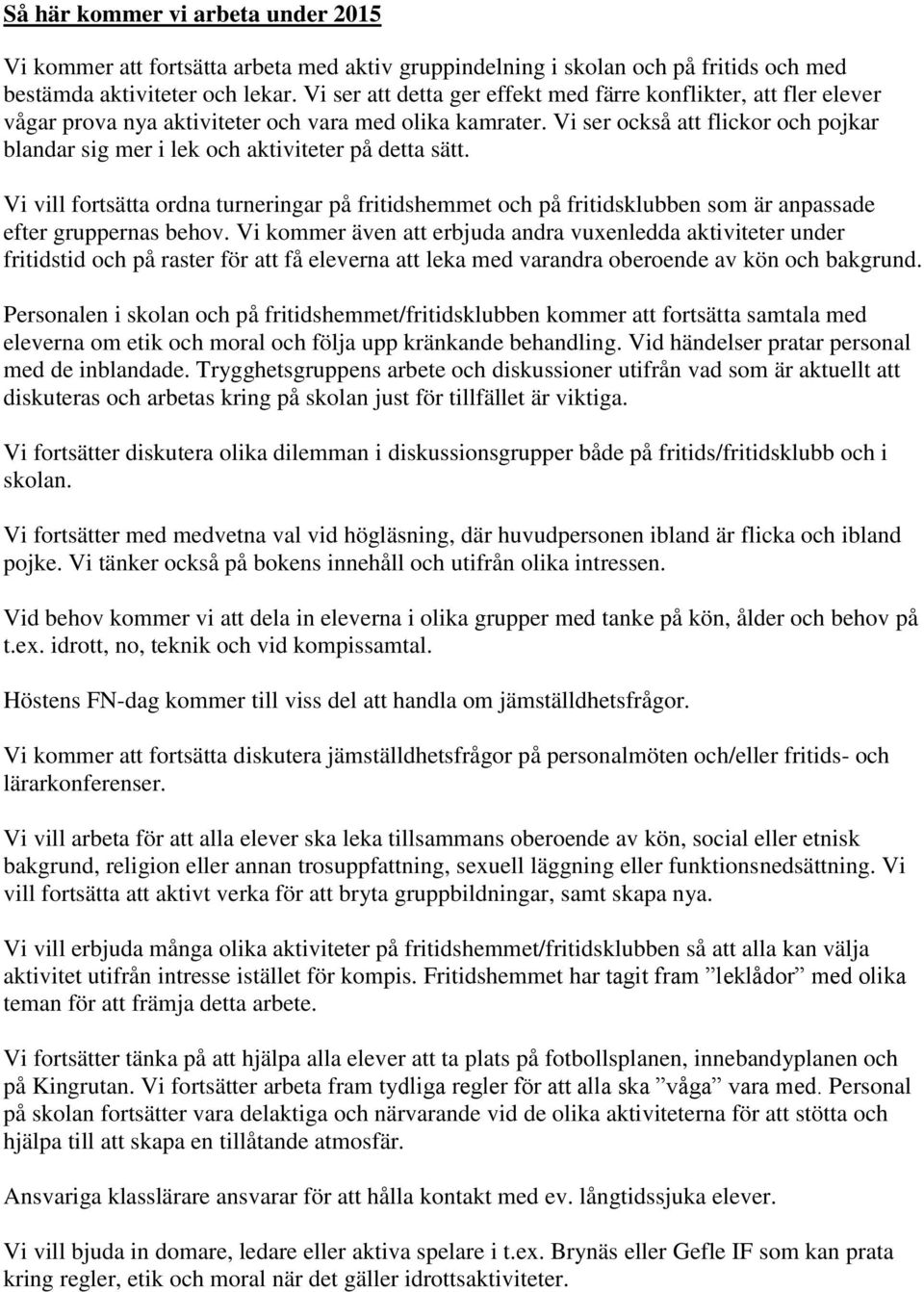 Vi ser också att flickor och pojkar blandar sig mer i lek och aktiviteter på detta sätt.