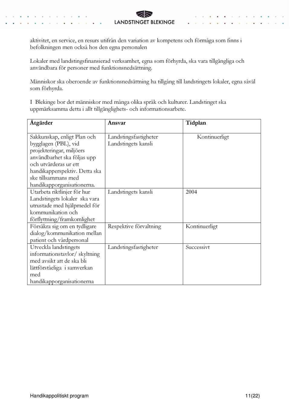 I Blekinge bor det människor med många olika språk och kulturer. Landstinget ska uppmärksamma detta i allt tillgänglighets- och informationsarbete.