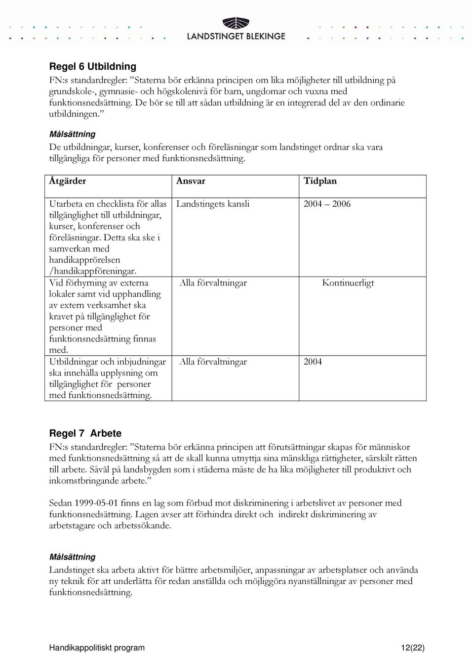 Målsättning De utbildningar, kurser, konferenser och föreläsningar som landstinget ordnar ska vara tillgängliga för personer med funktionsnedsättning.