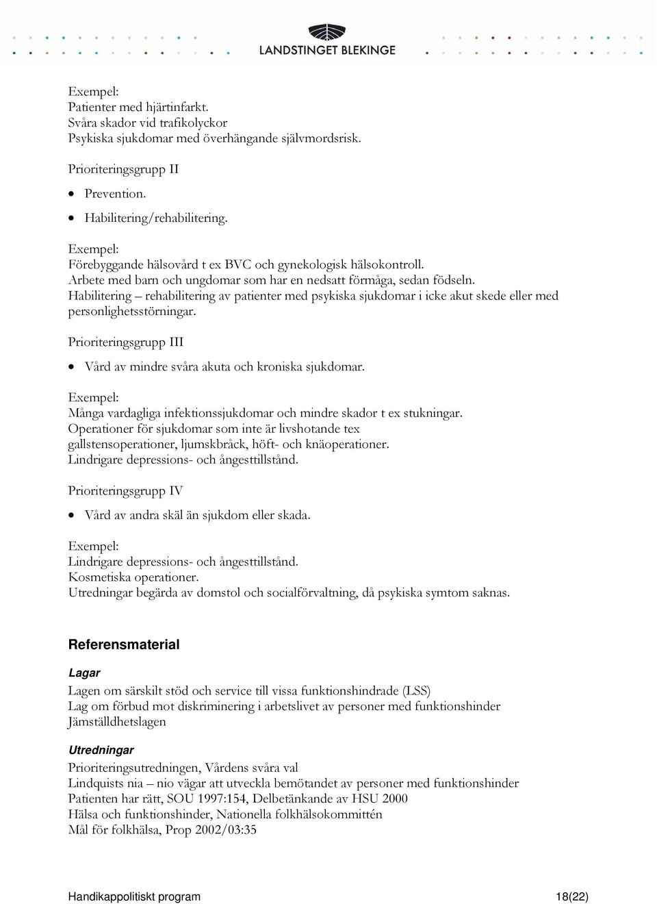 Habilitering rehabilitering av patienter med psykiska sjukdomar i icke akut skede eller med personlighetsstörningar. Prioriteringsgrupp III Vård av mindre svåra akuta och kroniska sjukdomar.