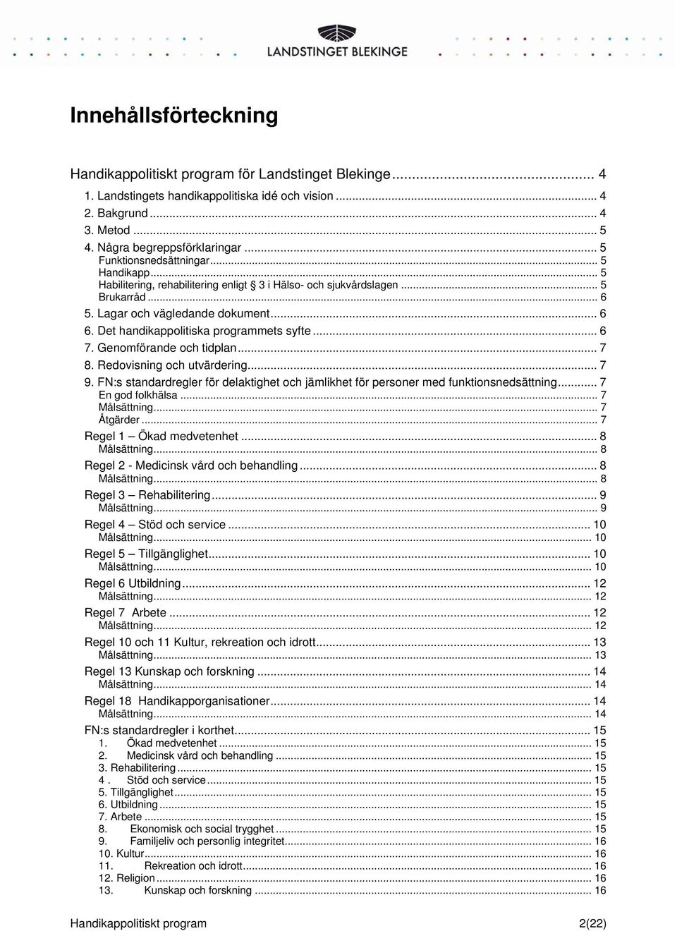 Det handikappolitiska programmets syfte... 6 7. Genomförande och tidplan... 7 8. Redovisning och utvärdering... 7 9.