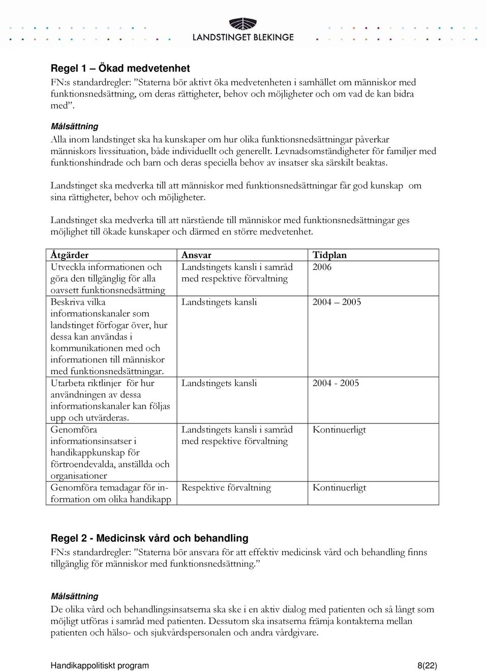 Levnadsomständigheter för familjer med funktionshindrade och barn och deras speciella behov av insatser ska särskilt beaktas.