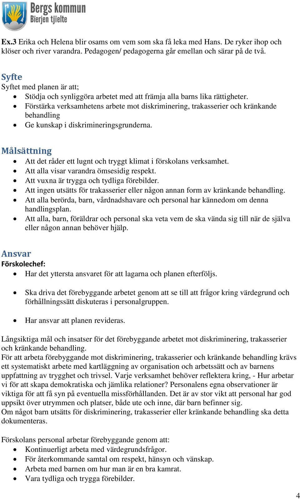 Förstärka verksamhetens arbete mot diskriminering, trakasserier och kränkande behandling Ge kunskap i diskrimineringsgrunderna.