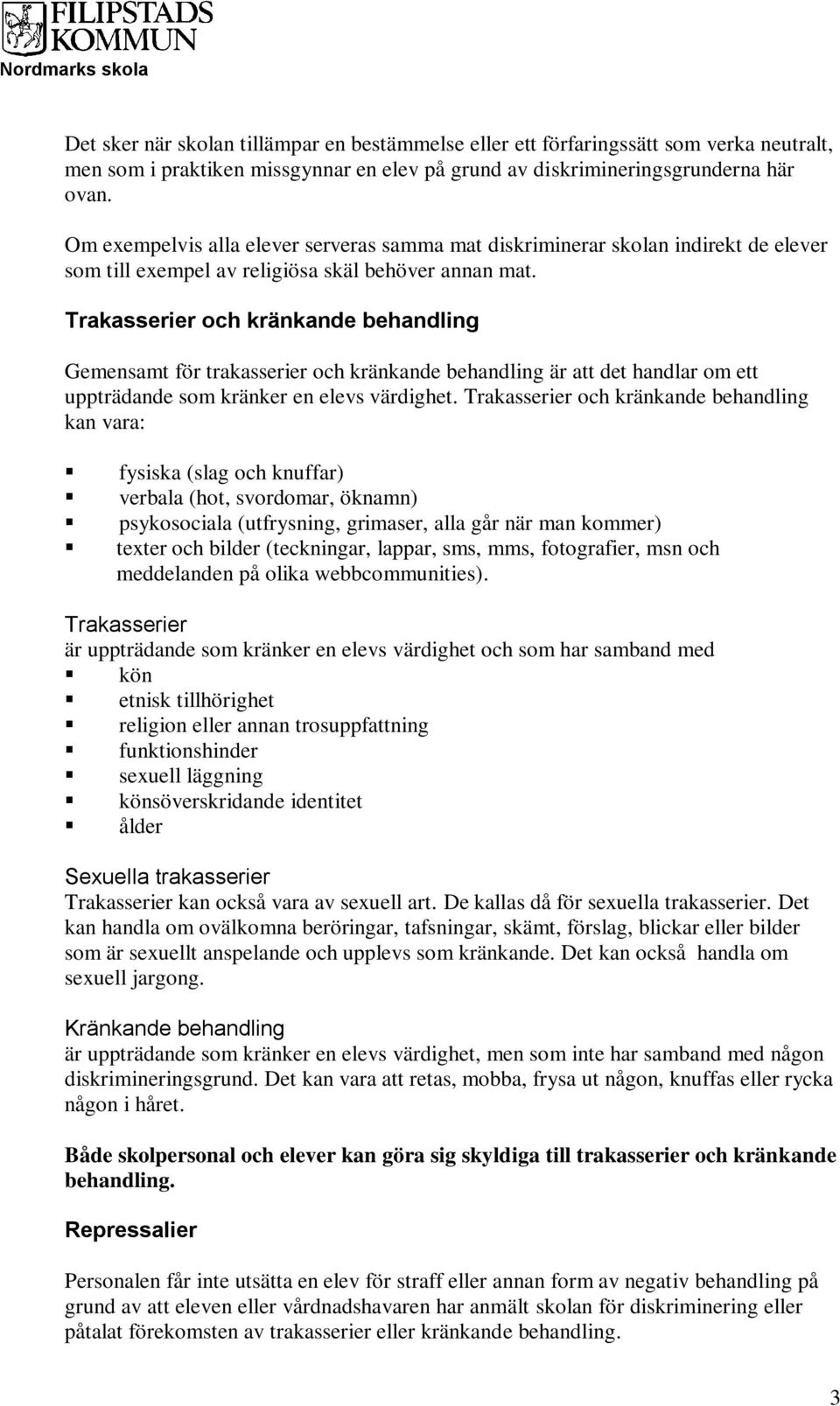 Trakasserier och kränkande behandling Gemensamt för trakasserier och kränkande behandling är att det handlar om ett uppträdande som kränker en elevs värdighet.