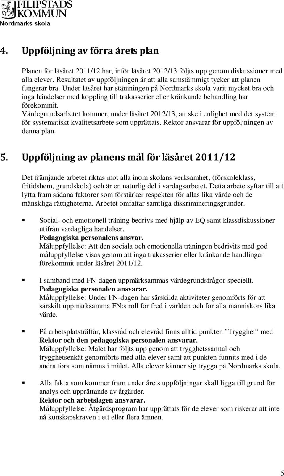 Under läsåret har stämningen på Nordmarks skola varit mycket bra och inga händelser med koppling till trakasserier eller kränkande behandling har förekommit.