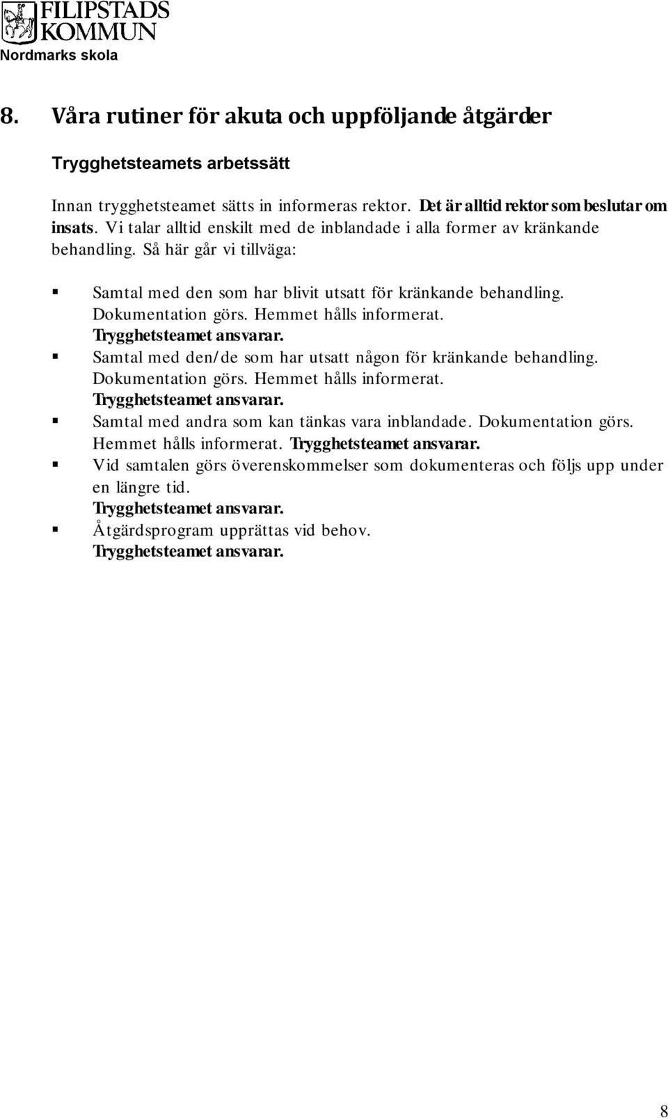 Hemmet hålls informerat. Trygghetsteamet ansvarar. Samtal med den/ de som har utsatt någon för kränkande behandling. Dokumentation görs. Hemmet hålls informerat. Trygghetsteamet ansvarar. Samtal med andra som kan tänkas vara inblandade.