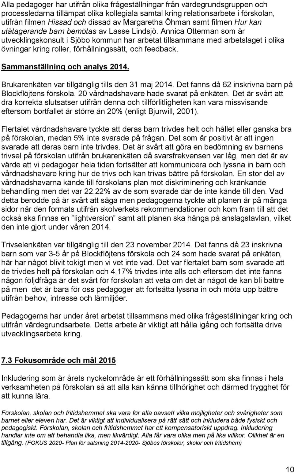 Annica Otterman som är utvecklingskonsult i Sjöbo kommun har arbetat tillsammans med arbetslaget i olika övningar kring roller, förhållningssätt, och feedback. Sammanställning och analys 2014.