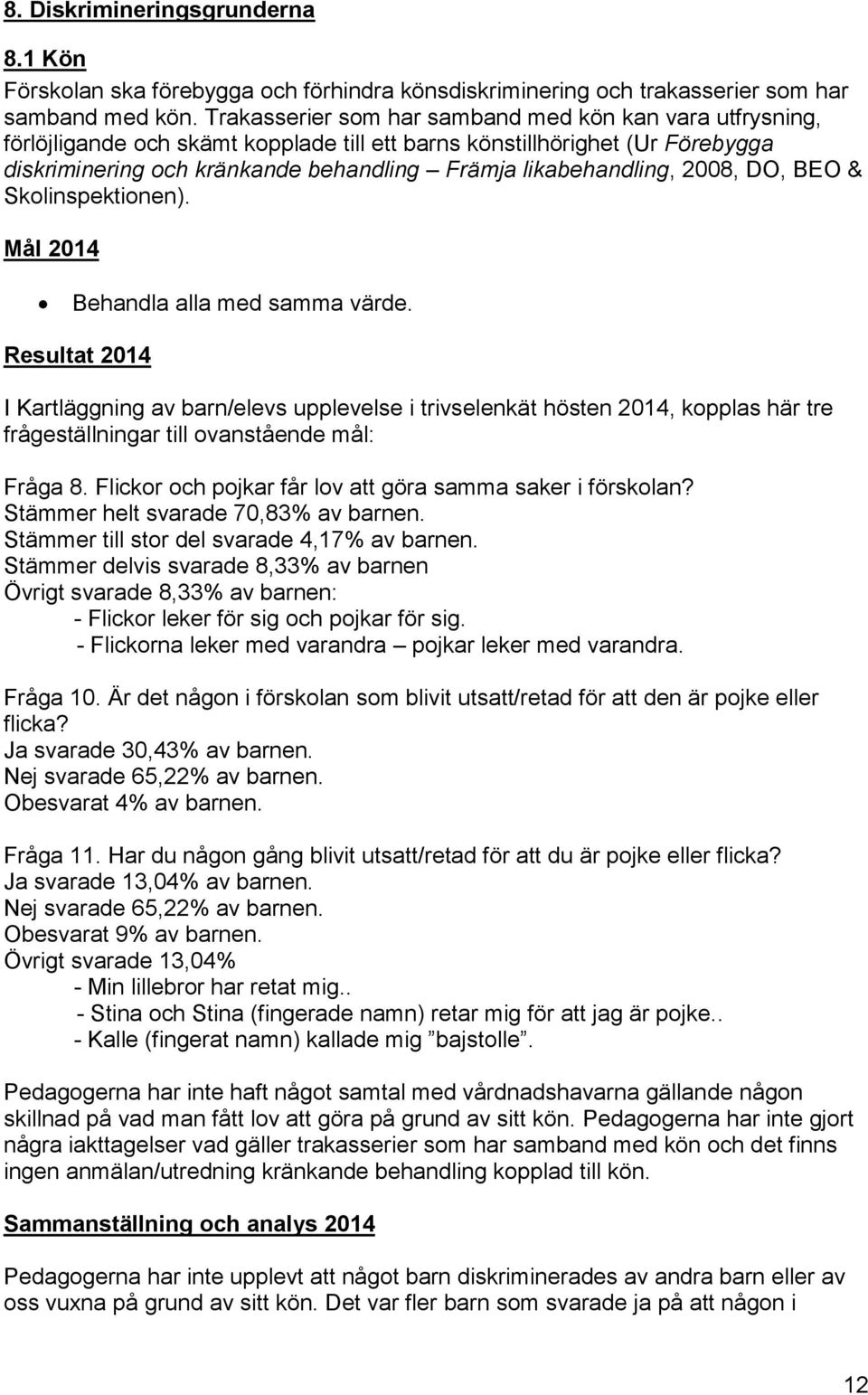 2008, DO, BEO & Skolinspektionen). Mål 2014 Behandla alla med samma värde.