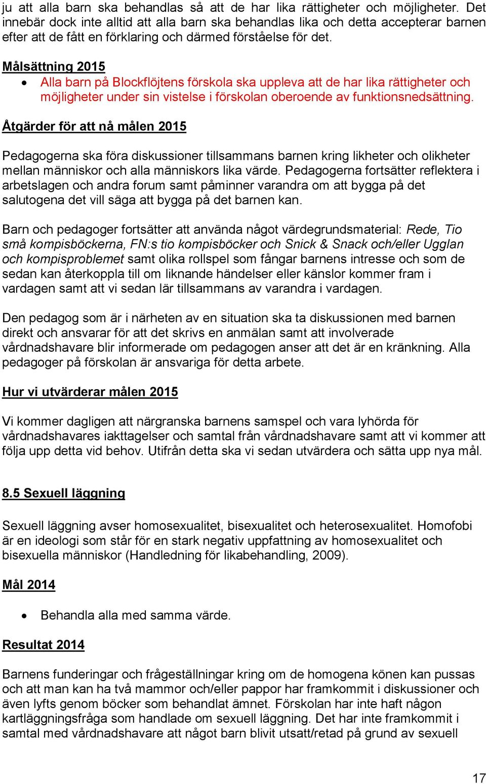 Målsättning 2015 Alla barn på Blockflöjtens förskola ska uppleva att de har lika rättigheter och möjligheter under sin vistelse i förskolan oberoende av funktionsnedsättning.