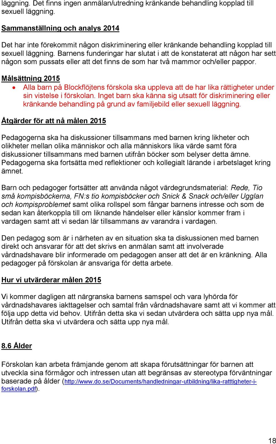 Barnens funderingar har slutat i att de konstaterat att någon har sett någon som pussats eller att det finns de som har två mammor och/eller pappor.