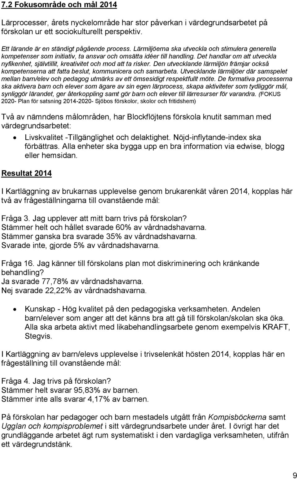 Det handlar om att utveckla nyfikenhet, självtillit, kreativitet och mod att ta risker. Den utvecklande lärmiljön främjar också kompetenserna att fatta beslut, kommunicera och samarbeta.