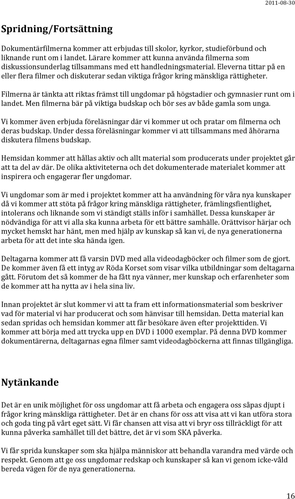 Eleverna tittar på en eller flera filmer och diskuterar sedan viktiga frågor kring mänskliga rättigheter.