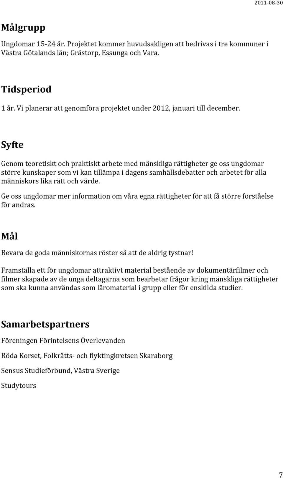 Syfte Genom teoretiskt och praktiskt arbete med mänskliga rättigheter ge oss ungdomar större kunskaper som vi kan tillämpa i dagens samhällsdebatter och arbetet för alla människors lika rätt och