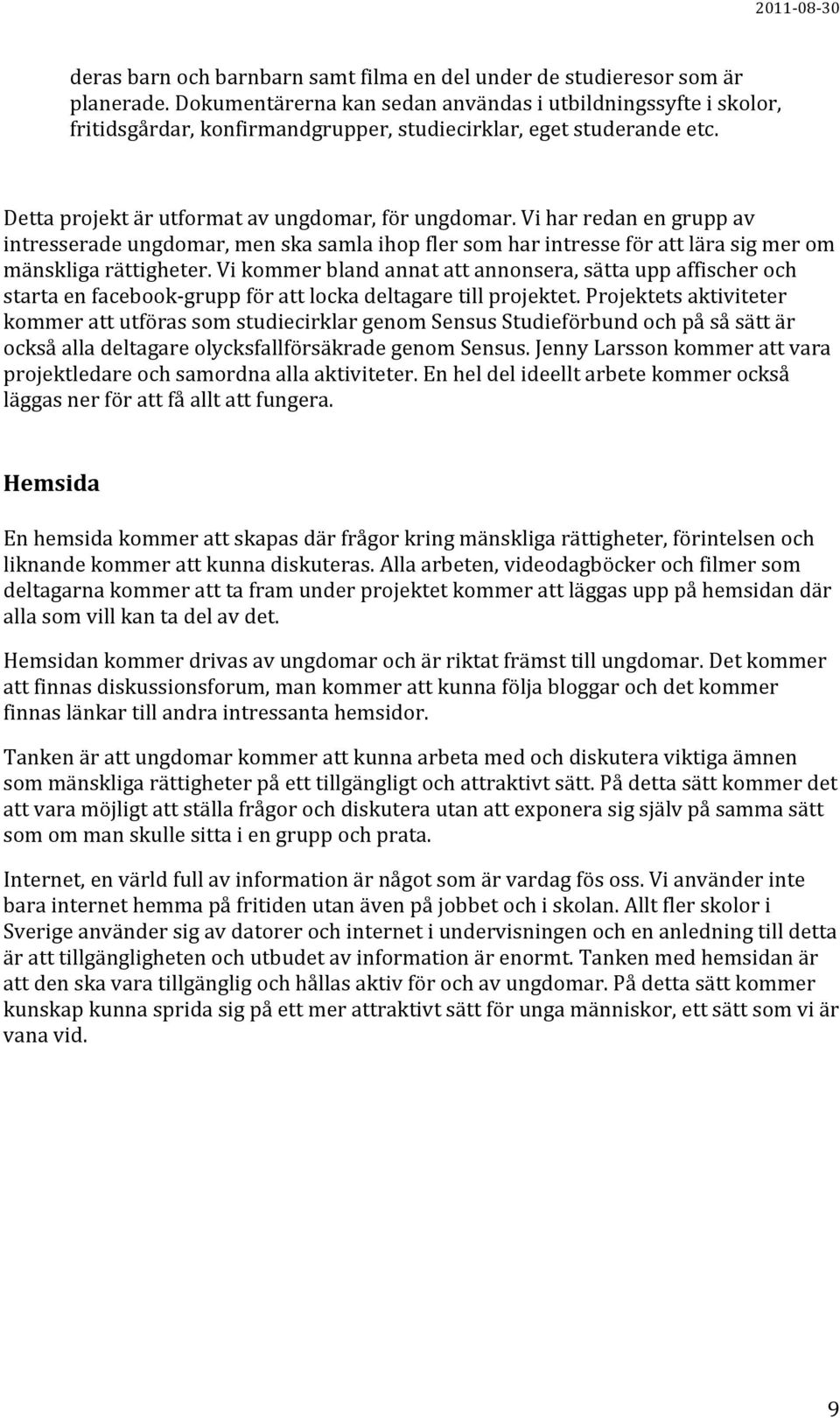 Vi har redan en grupp av intresserade ungdomar, men ska samla ihop fler som har intresse för att lära sig mer om mänskliga rättigheter.