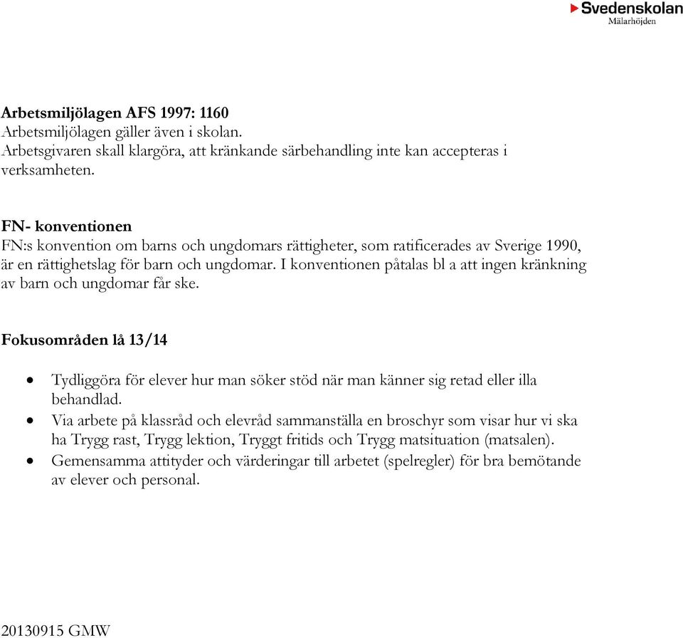 I konventionen påtalas bl a att ingen kränkning av barn och ungdomar får ske. Fokusområden lå 13/14 Tydliggöra för elever hur man söker stöd när man känner sig retad eller illa behandlad.