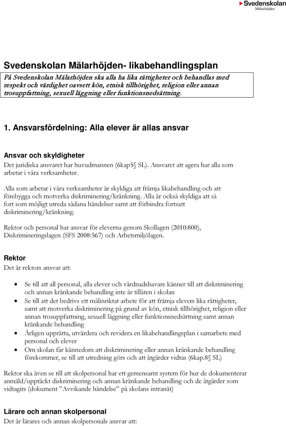 Ansvaret att agera har alla som arbetar i våra verksamheter. Alla som arbetar i våra verksamheter är skyldiga att främja likabehandling och att förebygga och motverka diskriminering/kränkning.