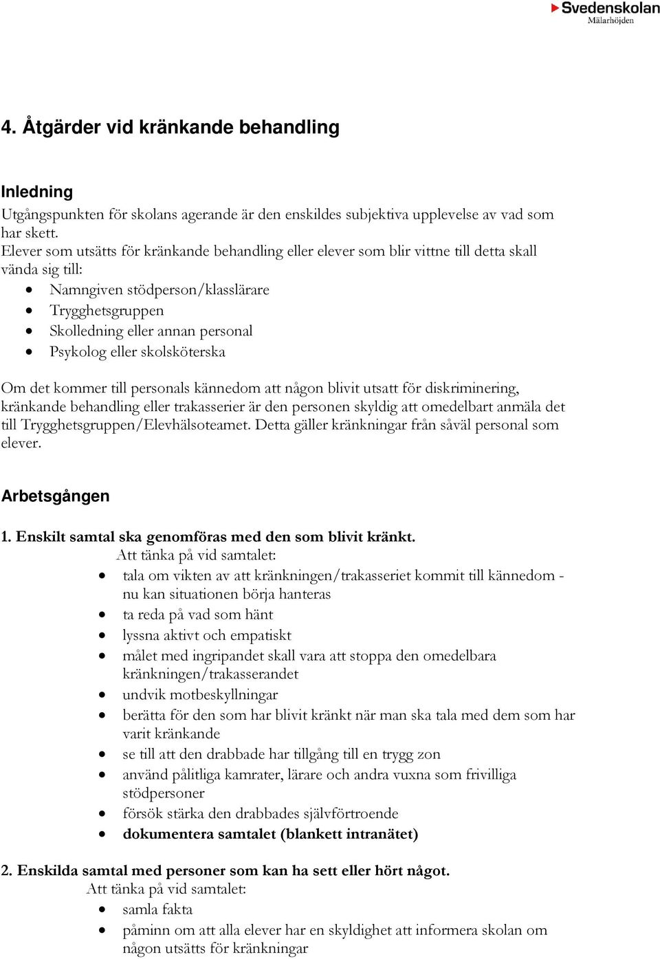 eller skolsköterska Om det kommer till personals kännedom att någon blivit utsatt för diskriminering, kränkande behandling eller trakasserier är den personen skyldig att omedelbart anmäla det till