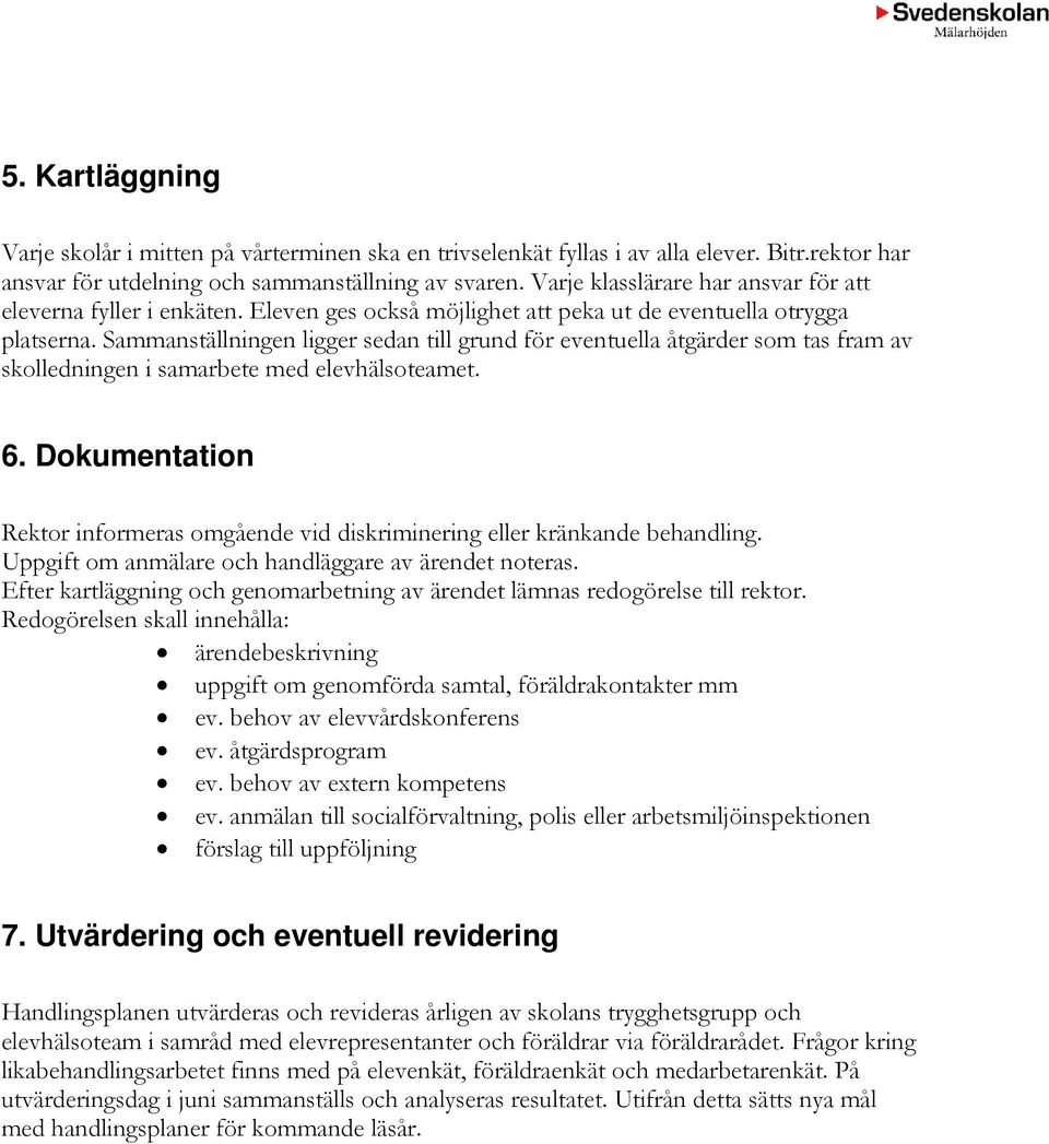 Sammanställningen ligger sedan till grund för eventuella åtgärder som tas fram av skolledningen i samarbete med elevhälsoteamet. 6.