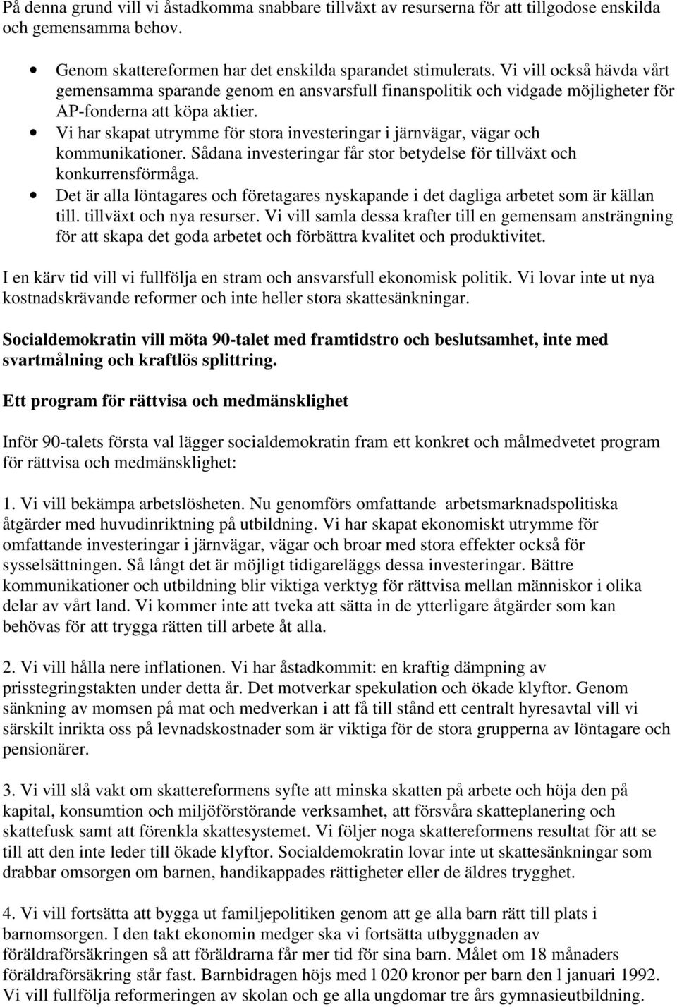 Vi har skapat utrymme för stora investeringar i järnvägar, vägar och kommunikationer. Sådana investeringar får stor betydelse för tillväxt och konkurrensförmåga.