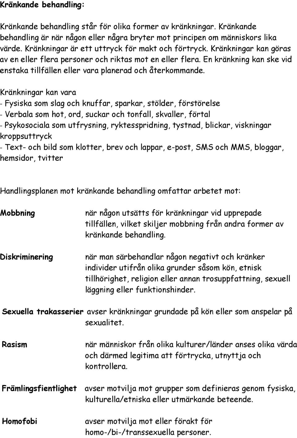 En kränkning kan ske vid enstaka tillfällen eller vara planerad och återkommande.