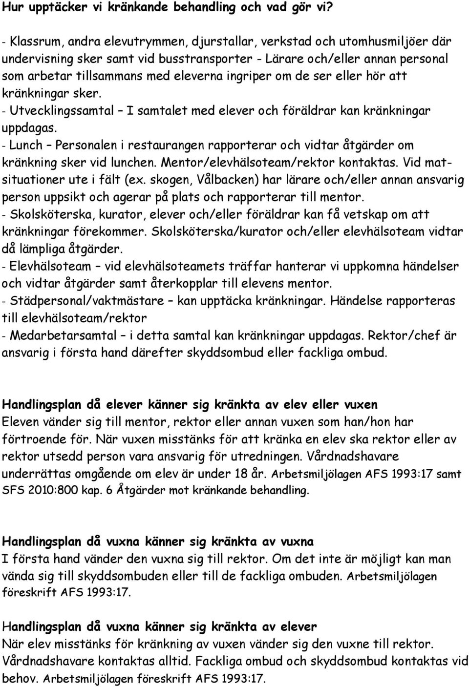 om de ser eller hör att kränkningar sker. - Utvecklingssamtal I samtalet med elever och föräldrar kan kränkningar uppdagas.