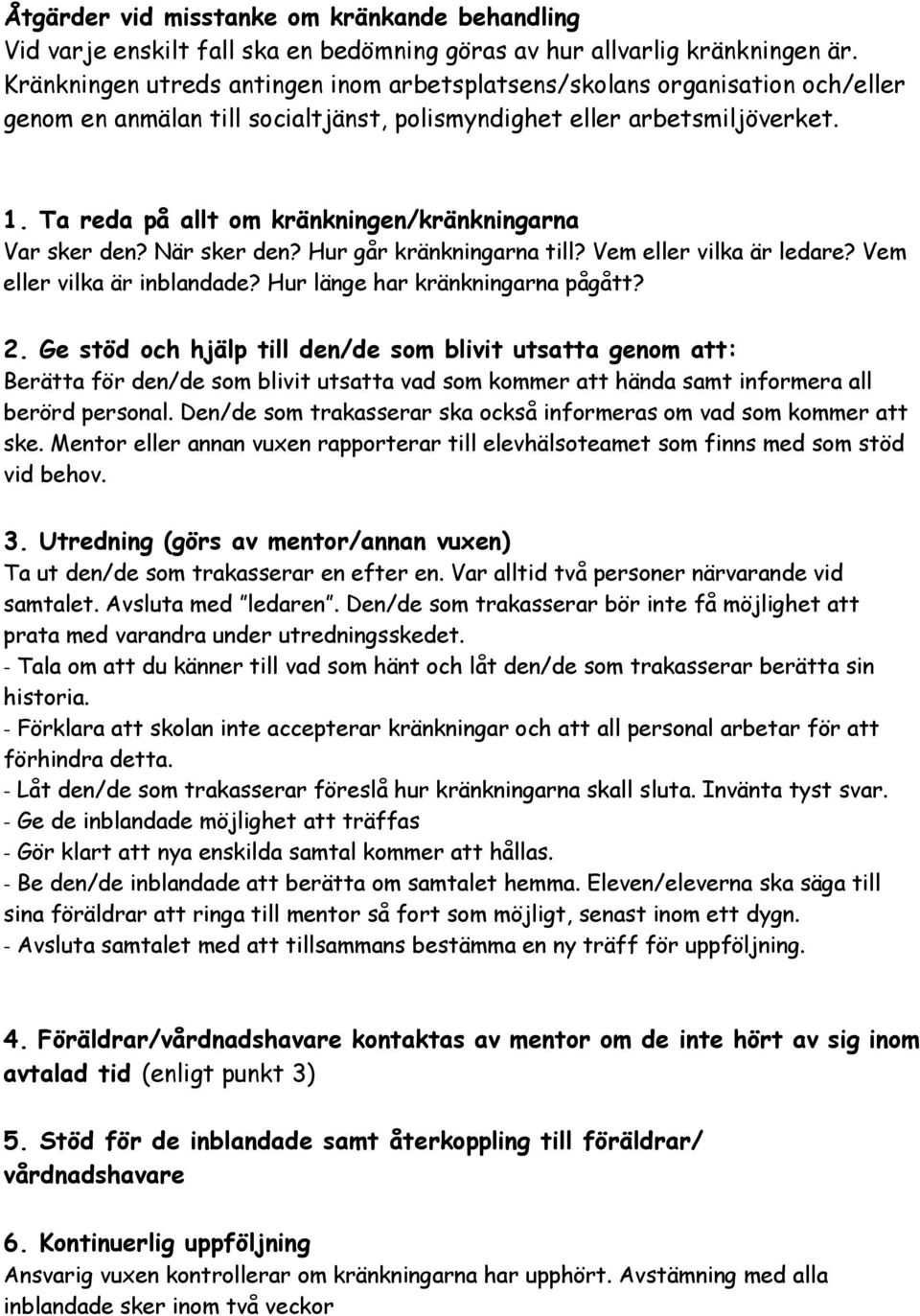 Ta reda på allt om kränkningen/kränkningarna Var sker den? När sker den? Hur går kränkningarna till? Vem eller vilka är ledare? Vem eller vilka är inblandade? Hur länge har kränkningarna pågått? 2.