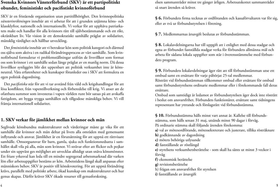 Vi verkar för att upphäva patriarkatets makt och handlar för alla kvinnors rätt till självbestämmande och ett rikt, okränkbart liv.