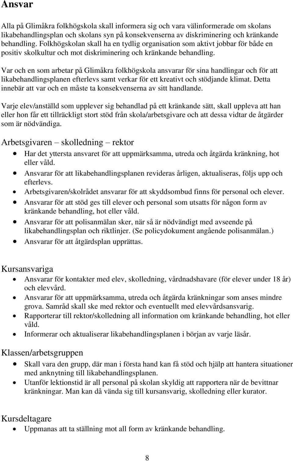 Var och en som arbetar på Glimåkra folkhögskola ansvarar för sina handlingar och för att likabehandlingsplanen efterlevs samt verkar för ett kreativt och stödjande klimat.