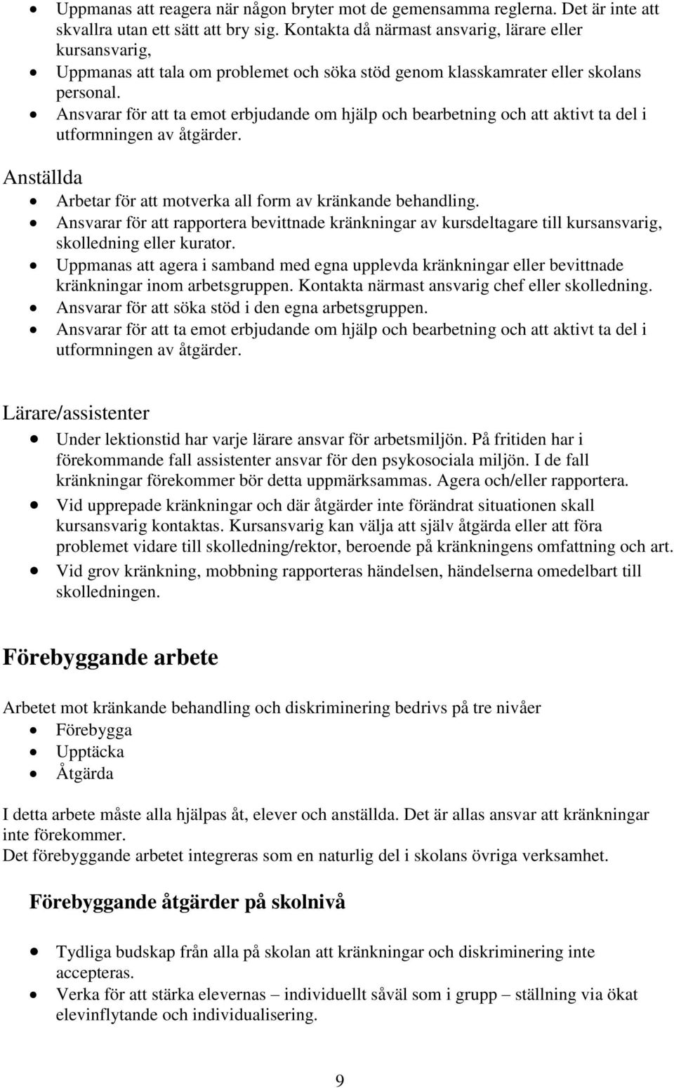 Ansvarar för att ta emot erbjudande om hjälp och bearbetning och att aktivt ta del i utformningen av åtgärder. Anställda Arbetar för att motverka all form av kränkande behandling.