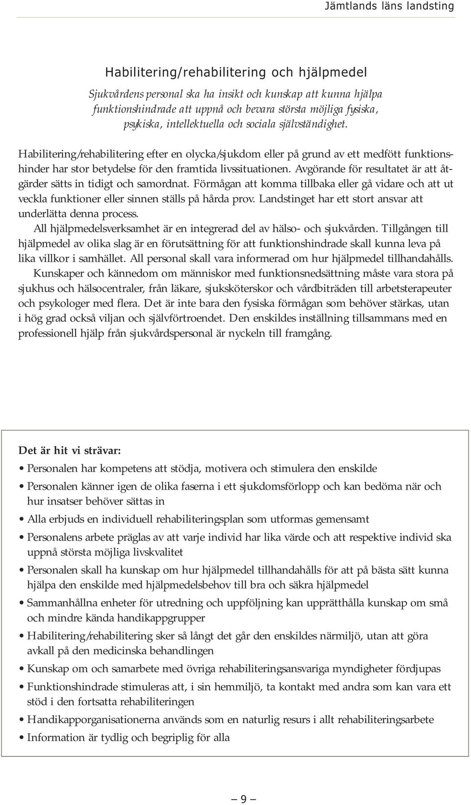 Habilitering/rehabilitering efter en olycka/sjukdom eller på grund av ett medfött funktionshinder har stor betydelse för den framtida livssituationen.