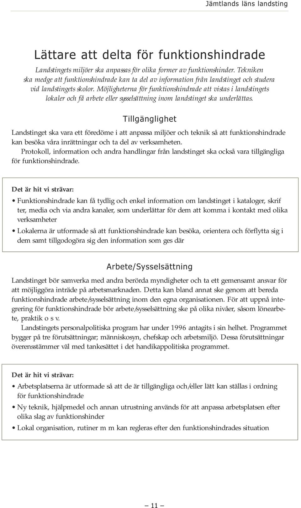 Möjligheterna för funktionshindrade att vistas i landstingets lokaler och få arbete eller sysselsättning inom landstinget ska underlättas.