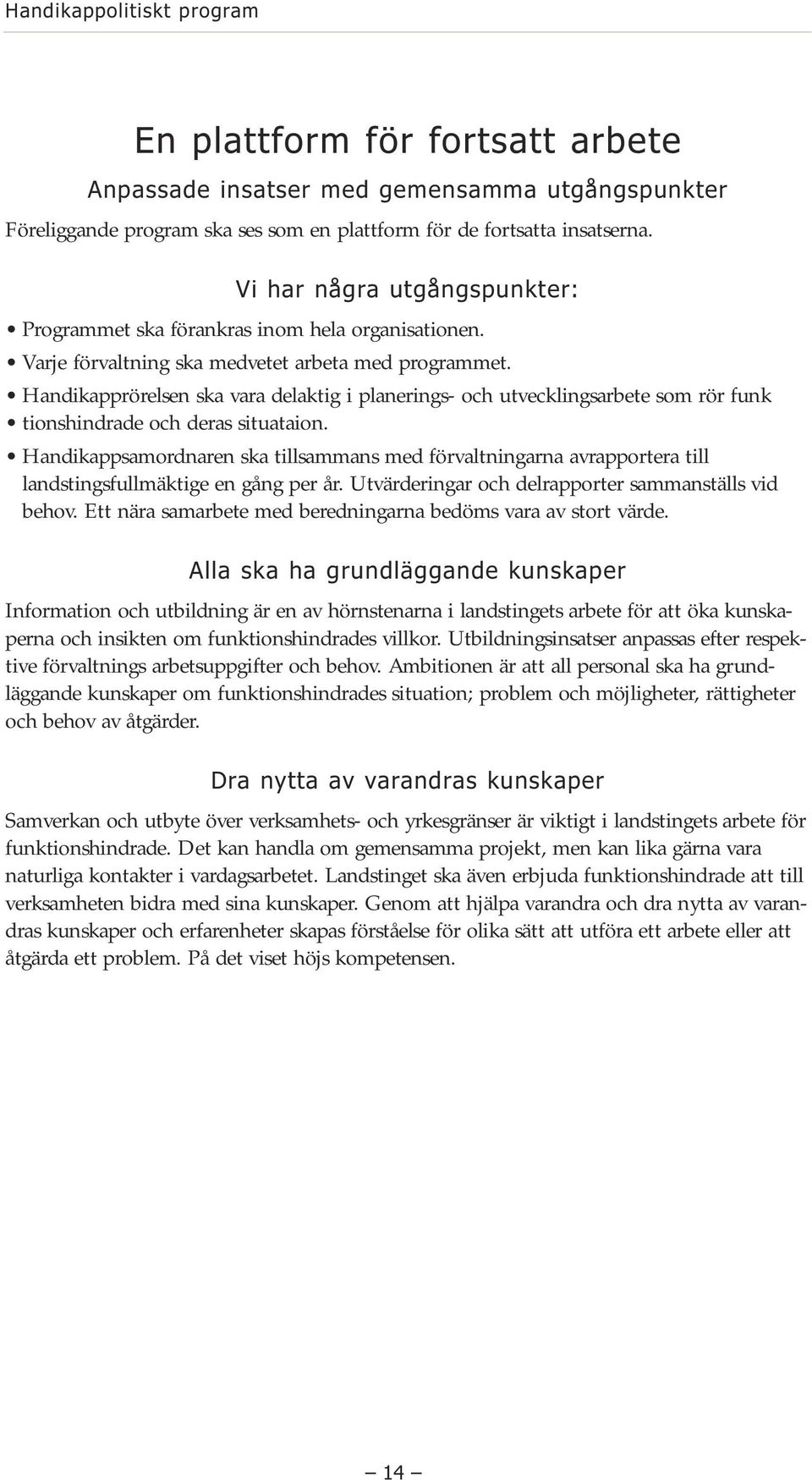 Handikapprörelsen ska vara delaktig i planerings- och utvecklingsarbete som rör funk tionshindrade och deras situataion.