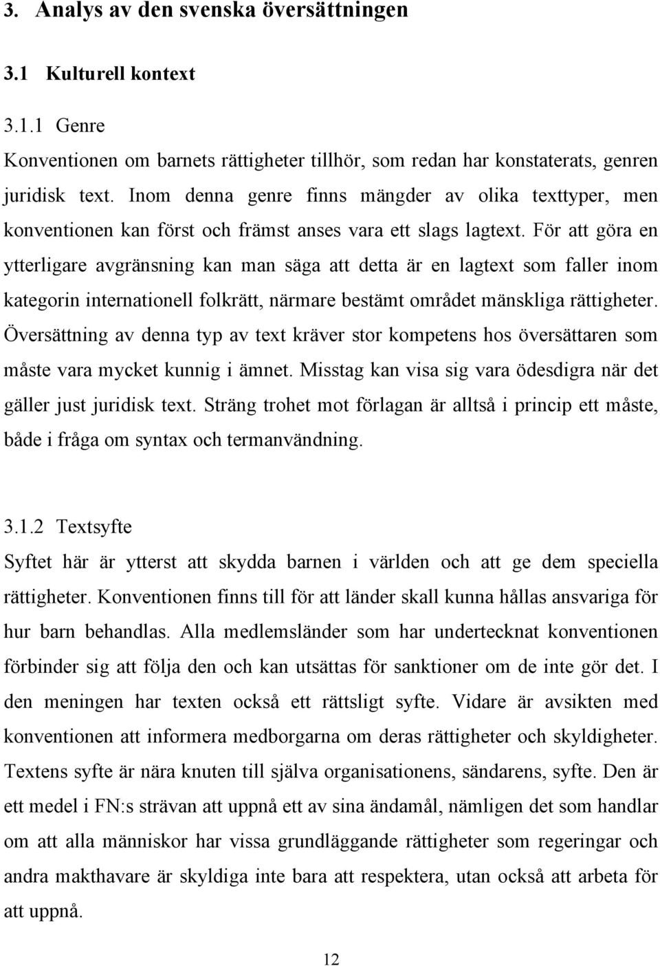 För att göra en ytterligare avgränsning kan man säga att detta är en lagtext som faller inom kategorin internationell folkrätt, närmare bestämt området mänskliga rättigheter.