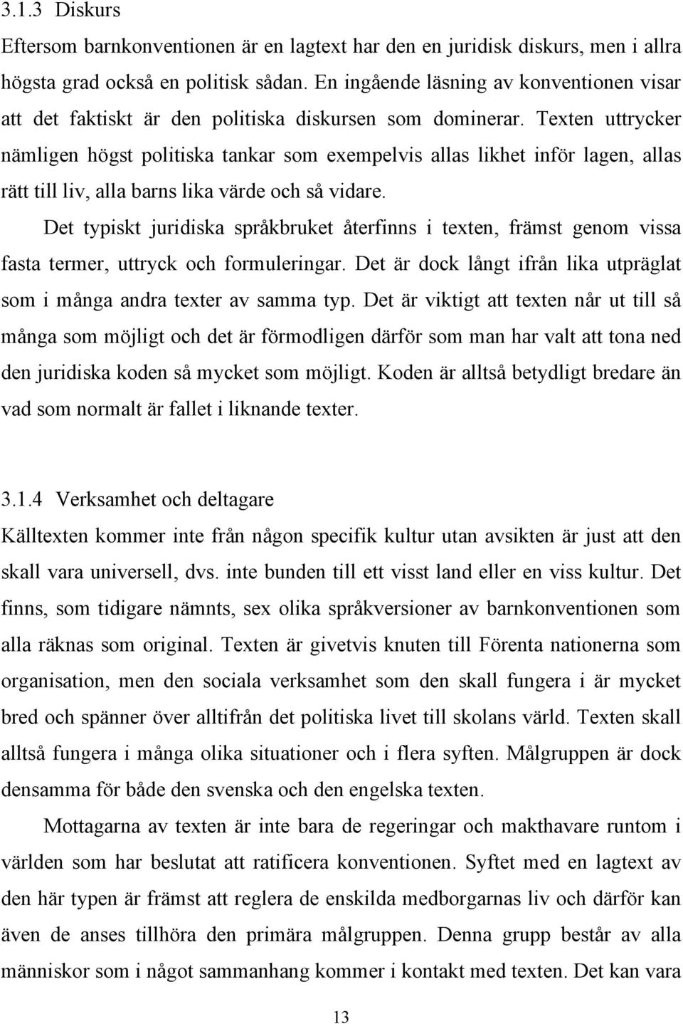 Texten uttrycker nämligen högst politiska tankar som exempelvis allas likhet inför lagen, allas rätt till liv, alla barns lika värde och så vidare.