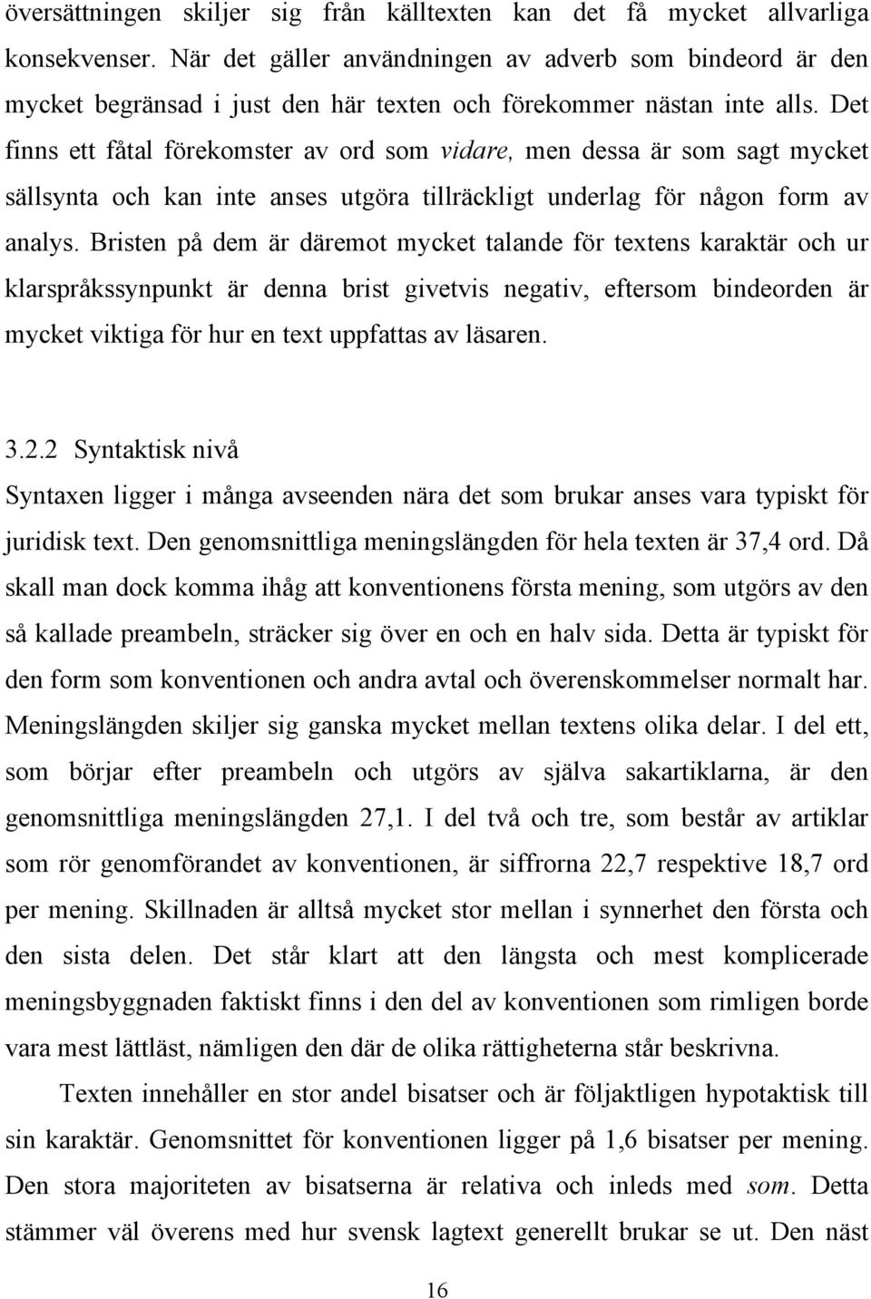 Det finns ett fåtal förekomster av ord som vidare, men dessa är som sagt mycket sällsynta och kan inte anses utgöra tillräckligt underlag för någon form av analys.