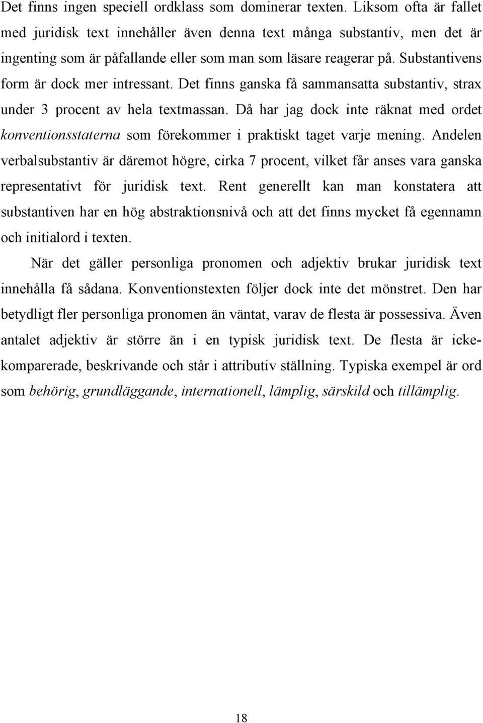 Substantivens form är dock mer intressant. Det finns ganska få sammansatta substantiv, strax under 3 procent av hela textmassan.