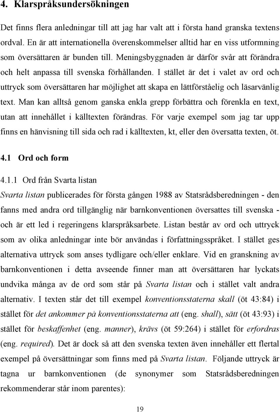 I stället är det i valet av ord och uttryck som översättaren har möjlighet att skapa en lättförståelig och läsarvänlig text.