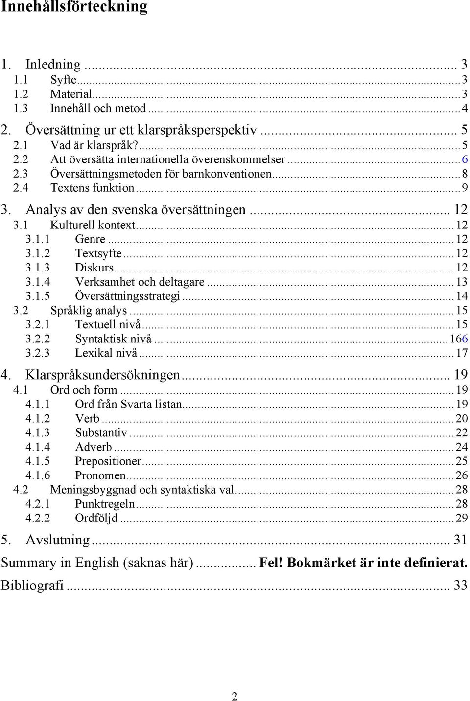 ..12 3.1.4 Verksamhet och deltagare...13 3.1.5 Översättningsstrategi...14 3.2 Språklig analys...15 3.2.1 Textuell nivå...15 3.2.2 Syntaktisk nivå...166 3.2.3 Lexikal nivå...17 4.