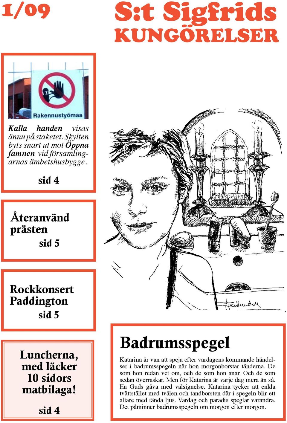 sid 4 Badrumsspegel Katarina är van att speja efter vardagens kommande händelser i badrumsspegeln när hon morgonborstar tänderna. De som hon redan vet om, och de som hon anar.