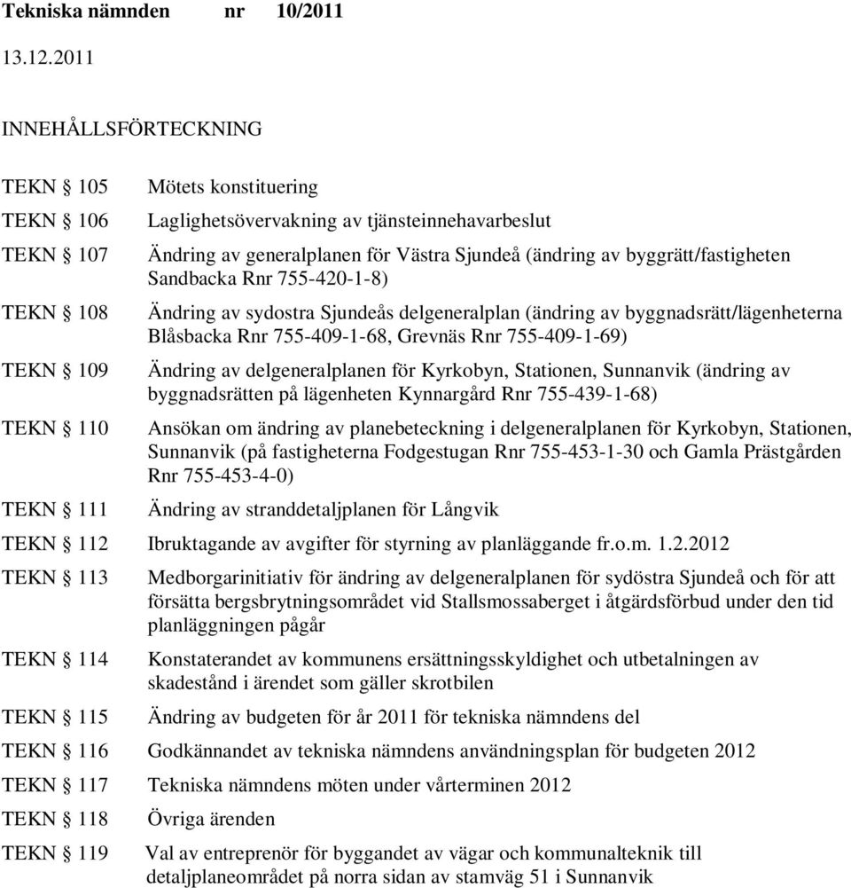 delgeneralplanen för Kyrkobyn, Stationen, Sunnanvik (ändring av byggnadsrätten på lägenheten Kynnargård Rnr 755-439-1-68) Ansökan om ändring av planebeteckning i delgeneralplanen för Kyrkobyn,