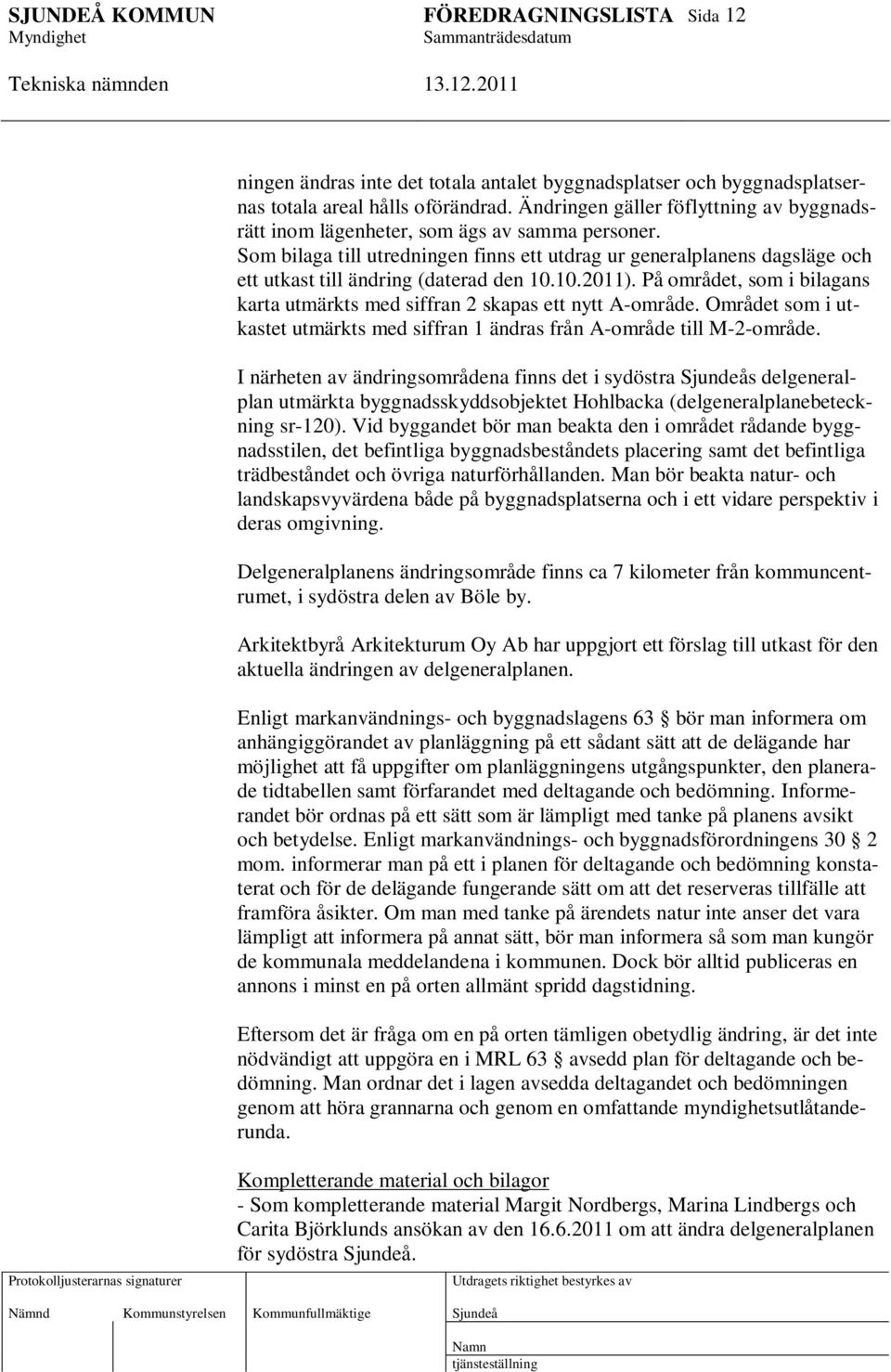 Som bilaga till utredningen finns ett utdrag ur generalplanens dagsläge och ett utkast till ändring (daterad den 10.10.2011).