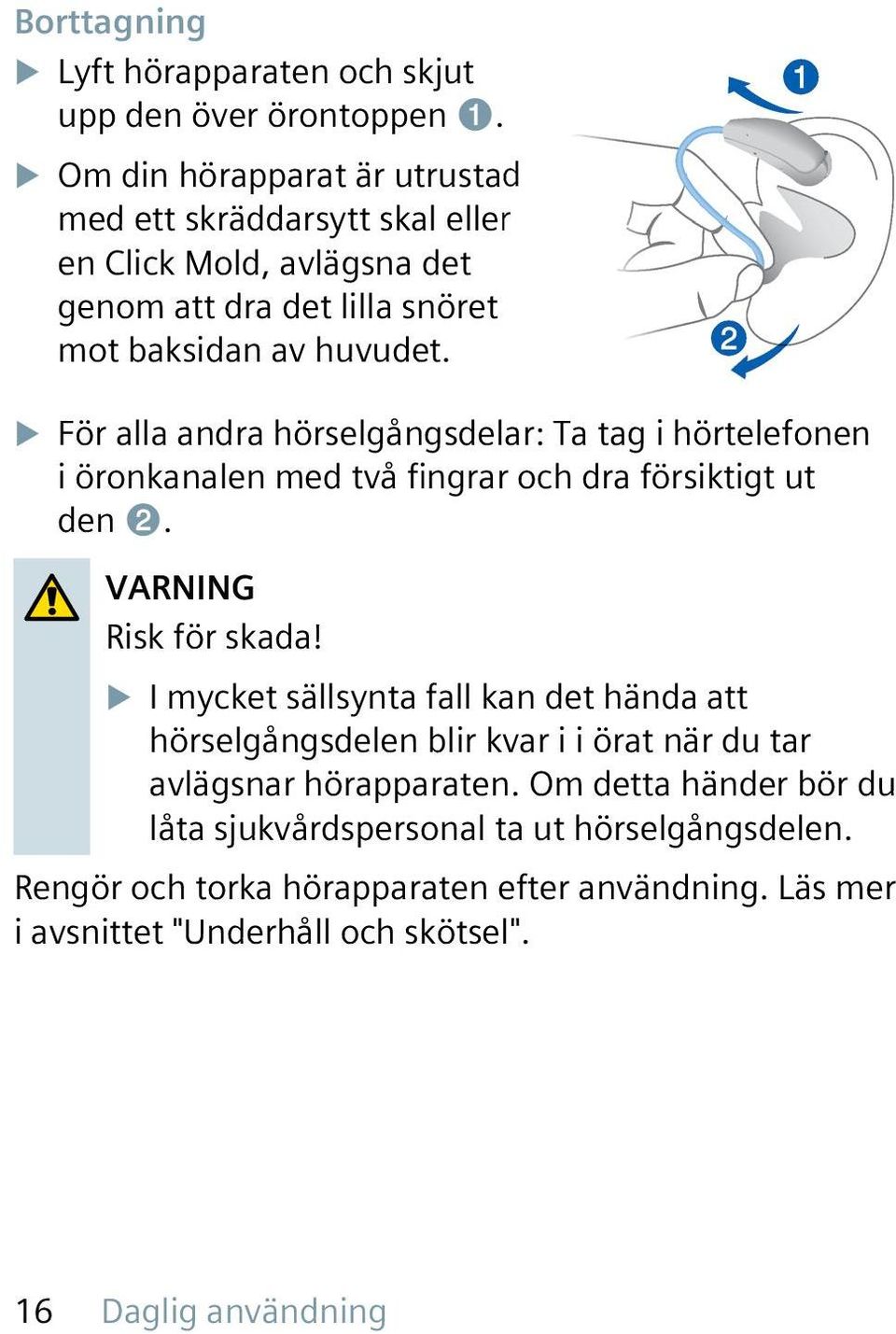 u För alla andra hörselgångsdelar: Ta tag i hörtelefonen i öronkanalen med två fingrar och dra försiktigt ut den ➋. VARNING Risk för skada!