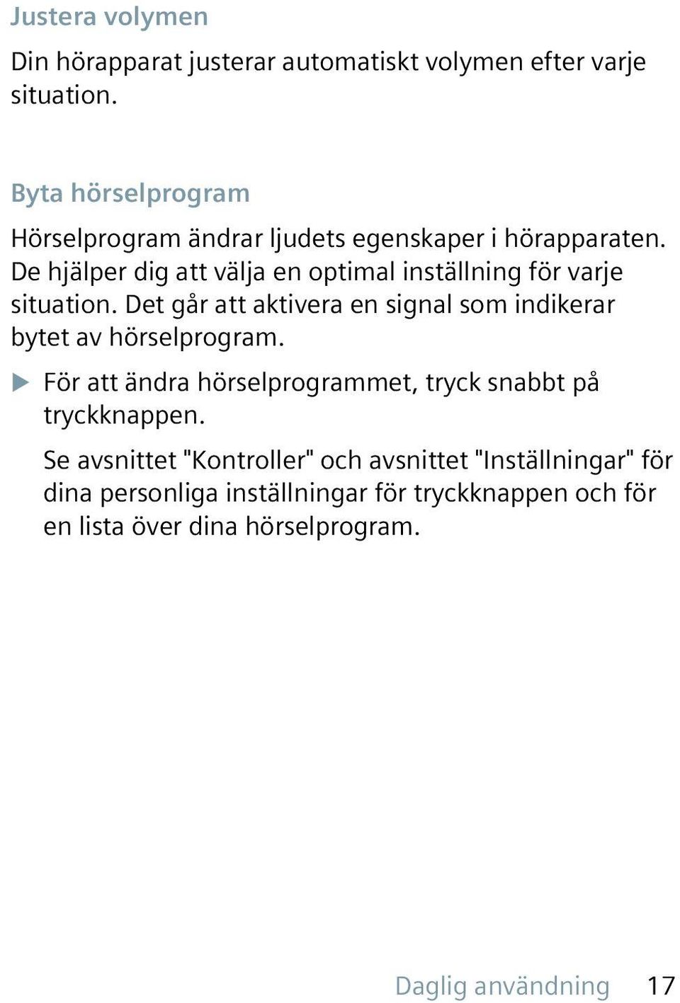 De hjälper dig att välja en optimal inställning för varje situation.