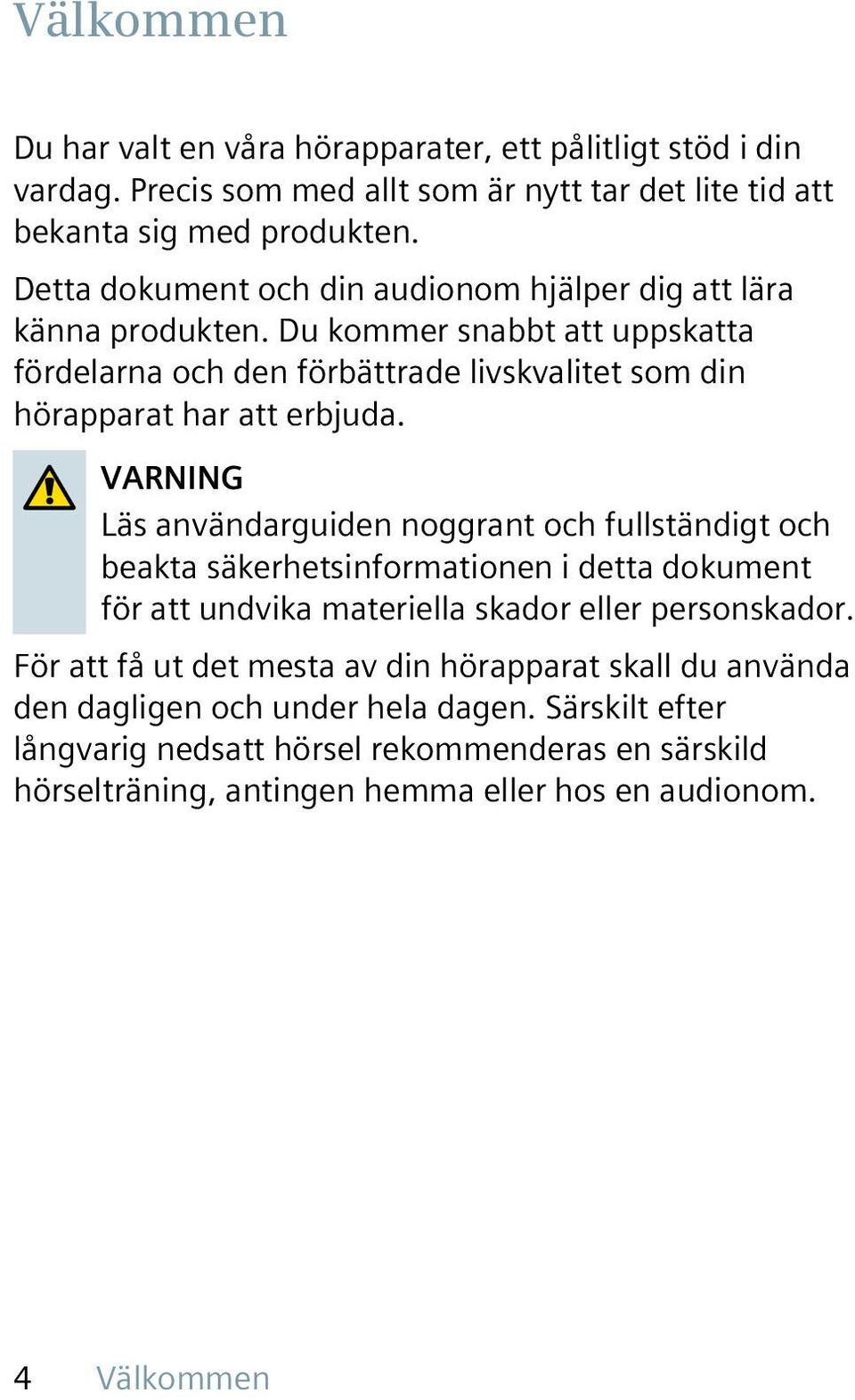 VARNING Läs användarguiden noggrant och fullständigt och beakta säkerhetsinformationen i detta dokument för att undvika materiella skador eller personskador.