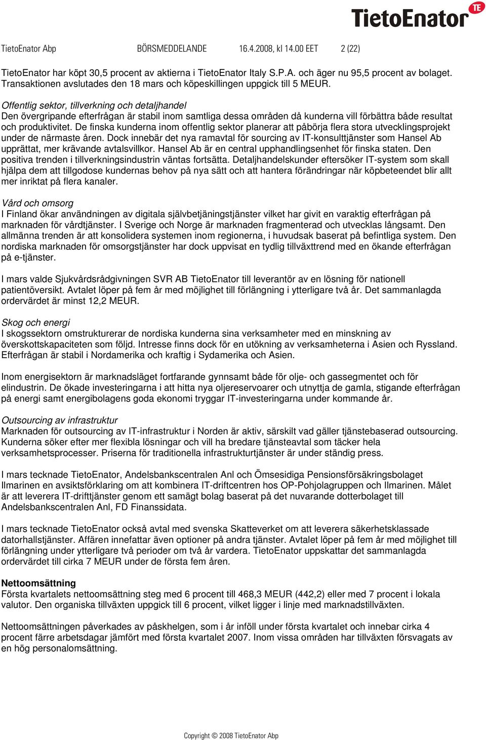 Offentlig sektor, tillverkning och detaljhandel Den övergripande efterfrågan är stabil inom samtliga dessa områden då kunderna vill förbättra både resultat och produktivitet.