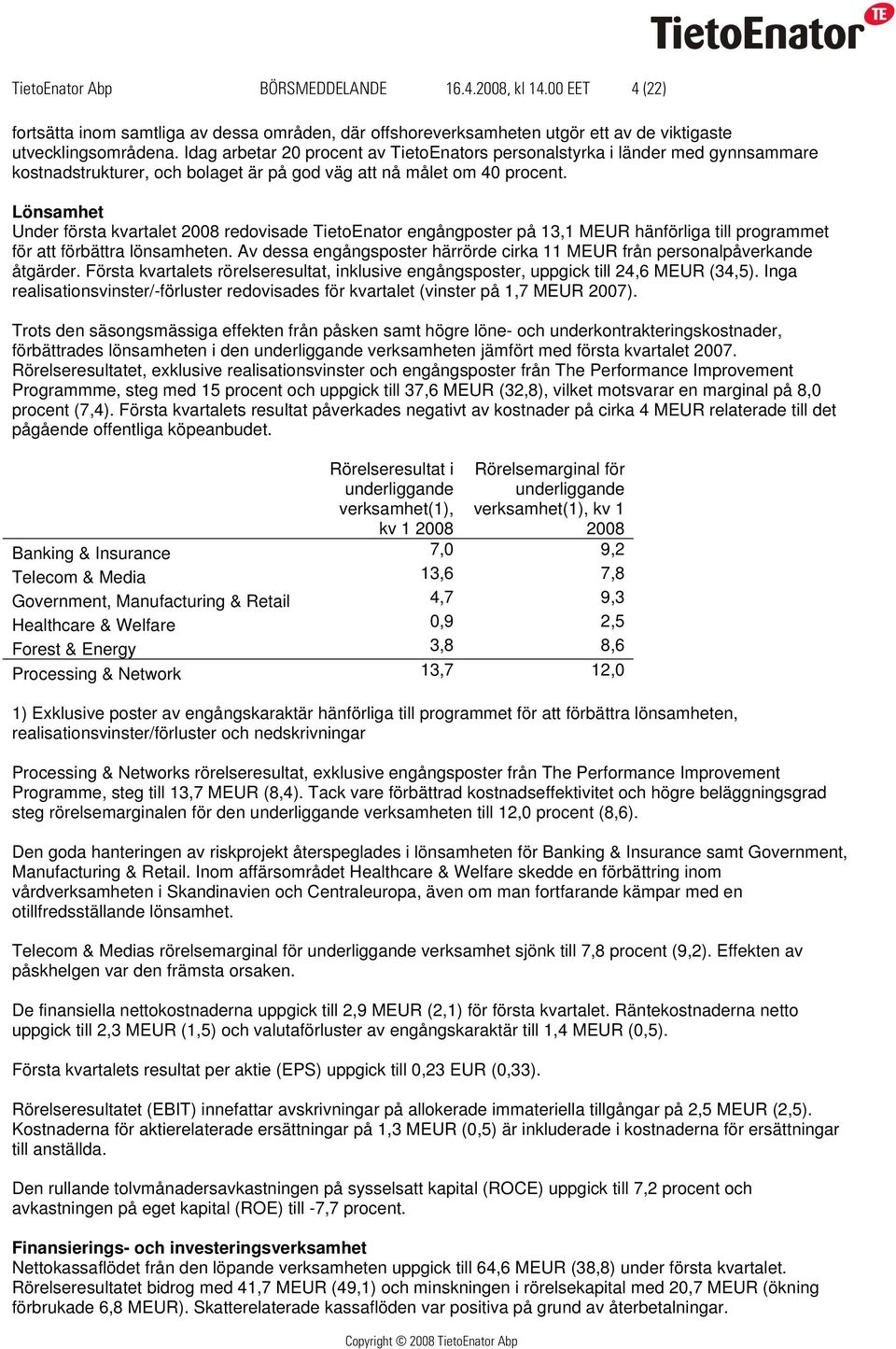 Lönsamhet Under första kvartalet 2008 redovisade TietoEnator engångposter på 13,1 MEUR hänförliga till programmet för att förbättra lönsamheten.