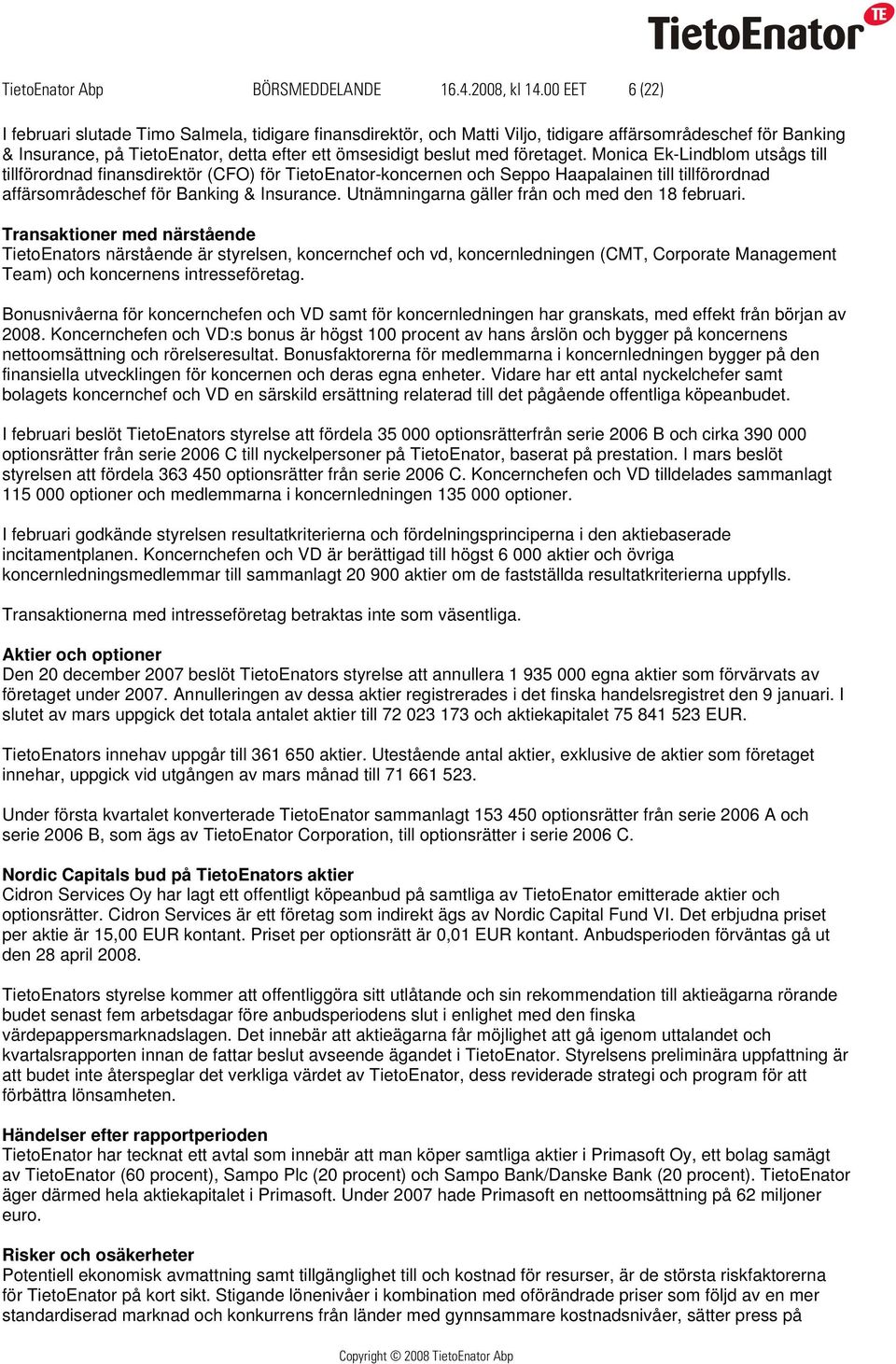 företaget. Monica Ek-Lindblom utsågs till tillförordnad finansdirektör (CFO) för TietoEnator-koncernen och Seppo Haapalainen till tillförordnad affärsområdeschef för Banking & Insurance.