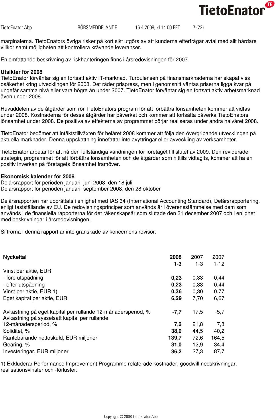 En omfattande beskrivning av riskhanteringen finns i årsredovisningen för 2007. Utsikter för 2008 TietoEnator förväntar sig en fortsatt aktiv IT-marknad.